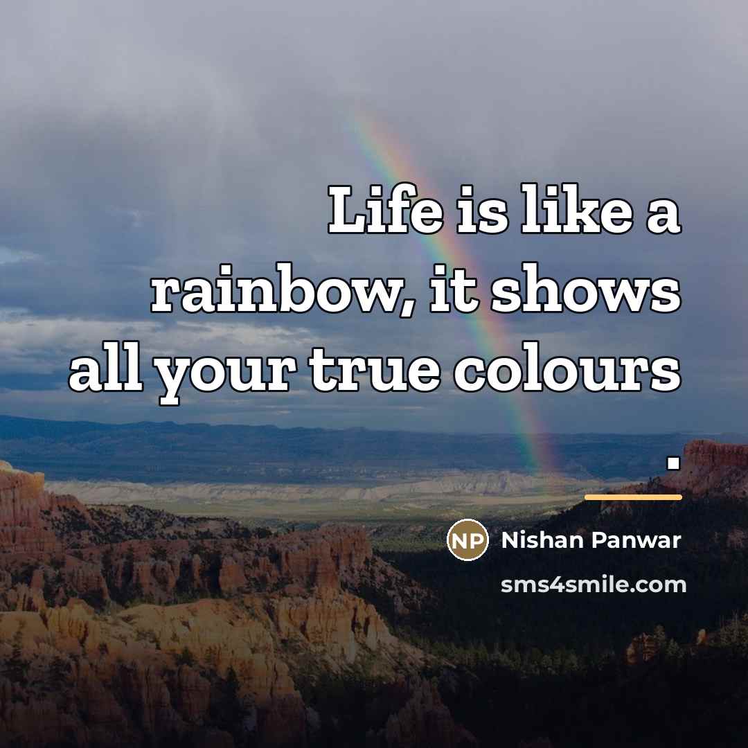 “Life is like a rainbow, it shows all your true…” quote by Nishan Panwar