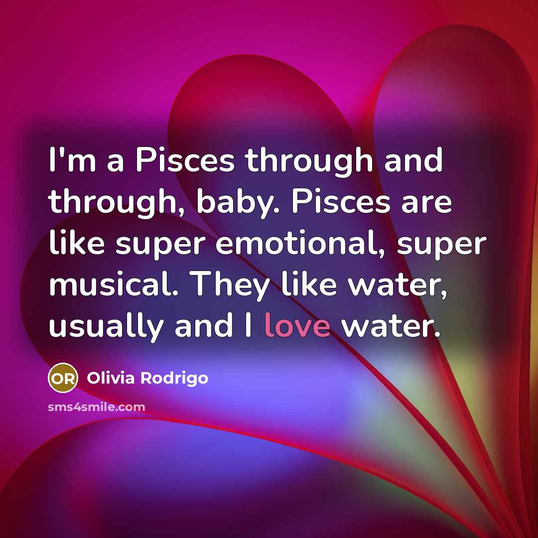 “I'm a Pisces through and through, baby. Pisces are like…” quote by Olivia Rodrigo