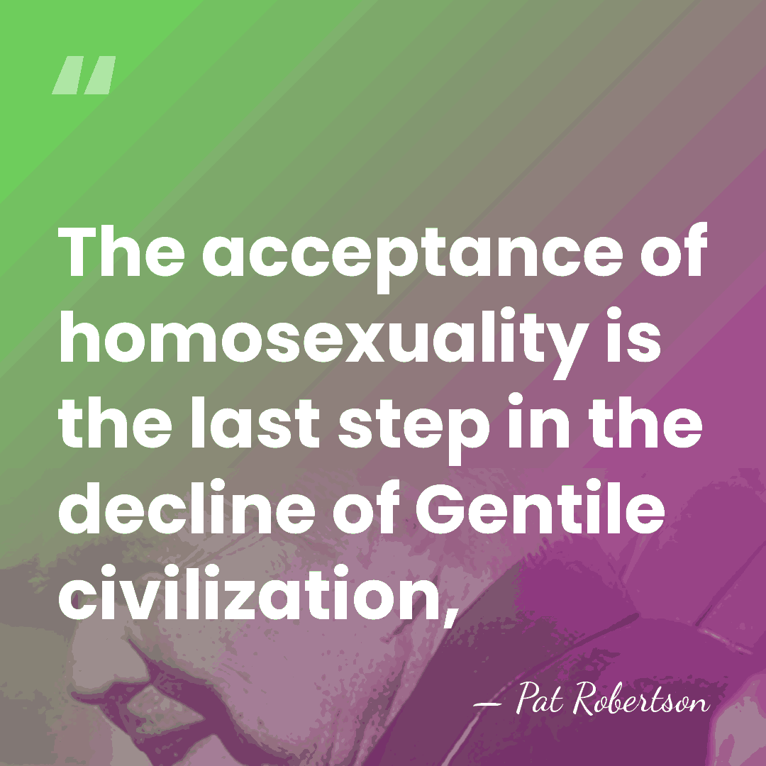The acceptance of homosexuality is the last step in the decline of&hellip; - Pat Robertson