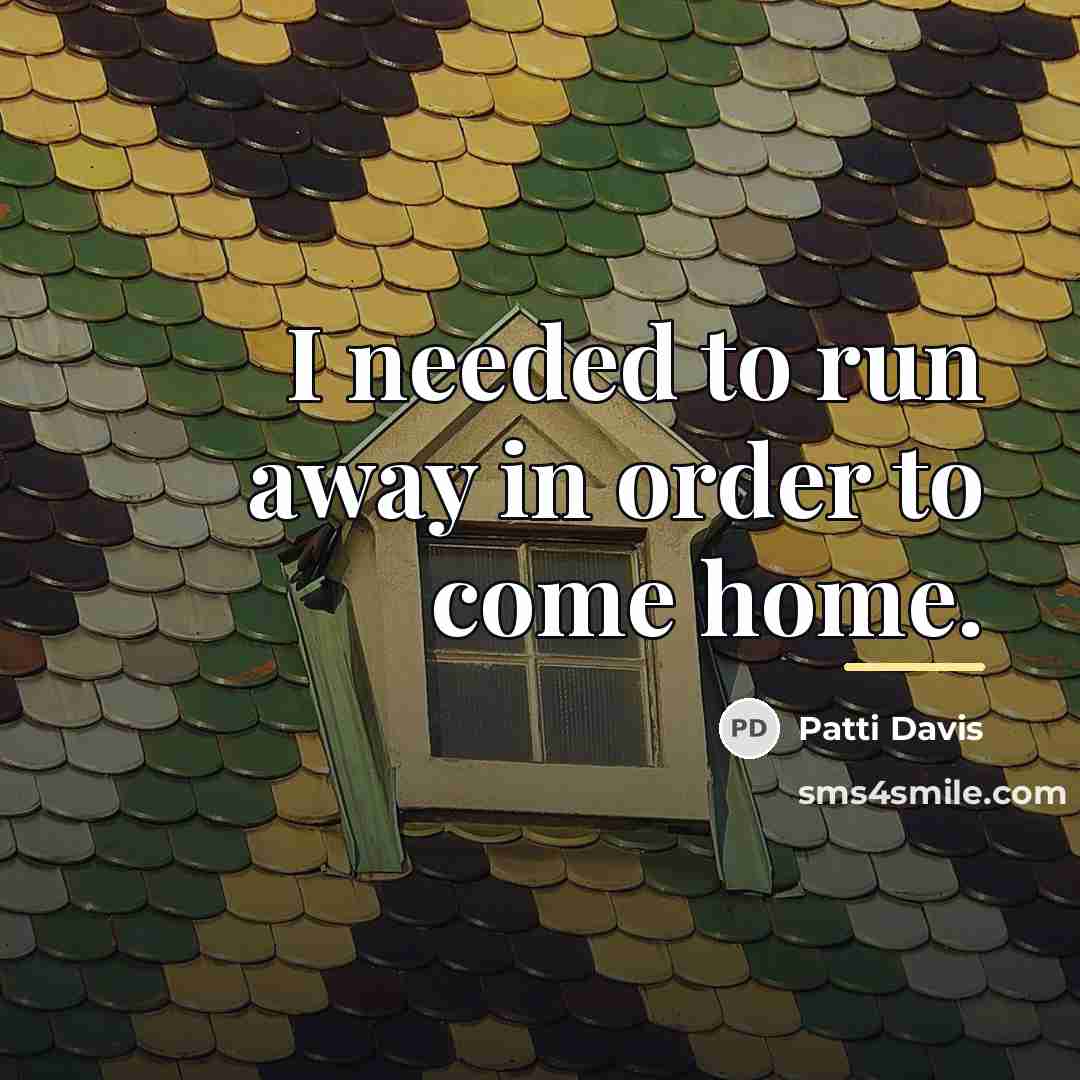 “I needed to run away in order to come home.…” quote by Patti Davis