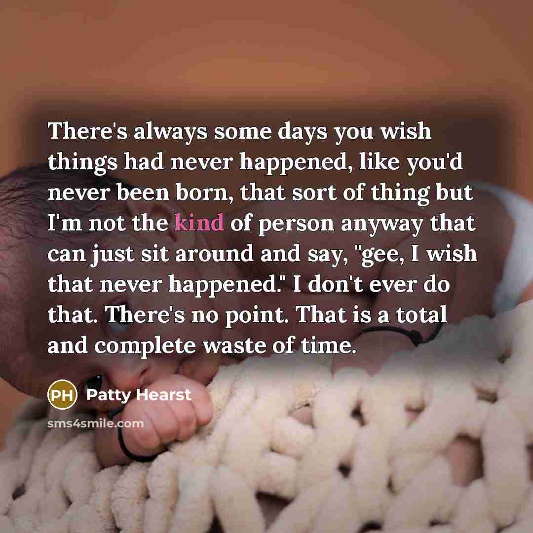 “There's always some days you wish things had never happened,…” quote by Patty Hearst