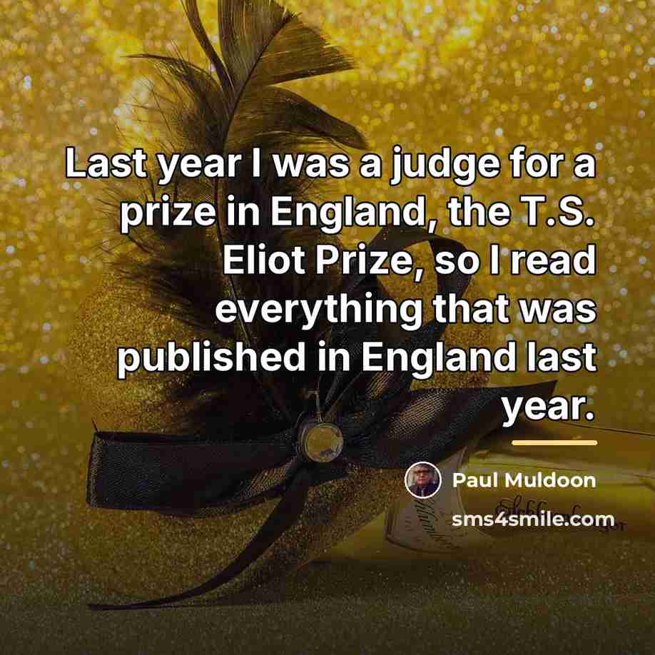“Last year I was a judge for a prize in…” quote by Paul Muldoon