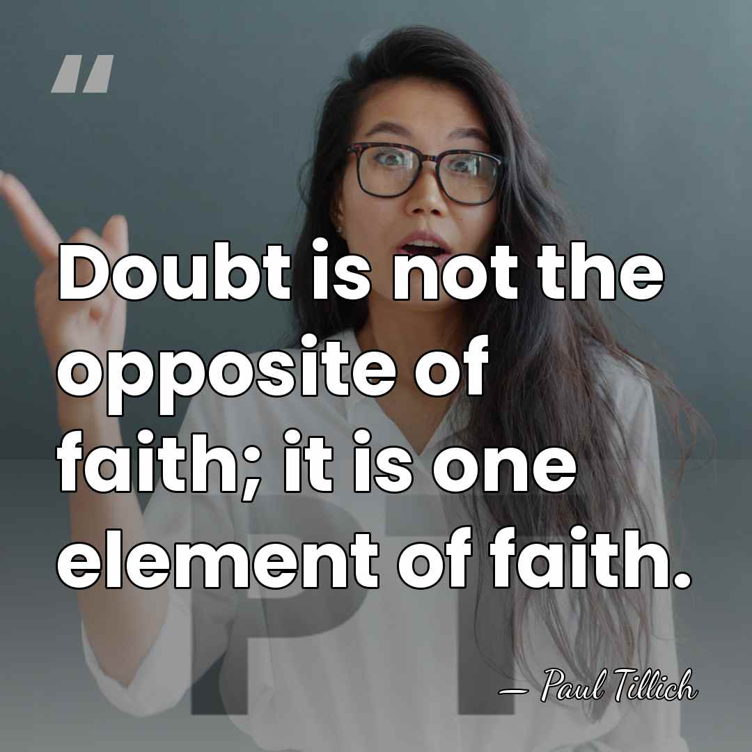 Doubt is not the opposite of faith; it is one element of&hellip; - Paul Tillich