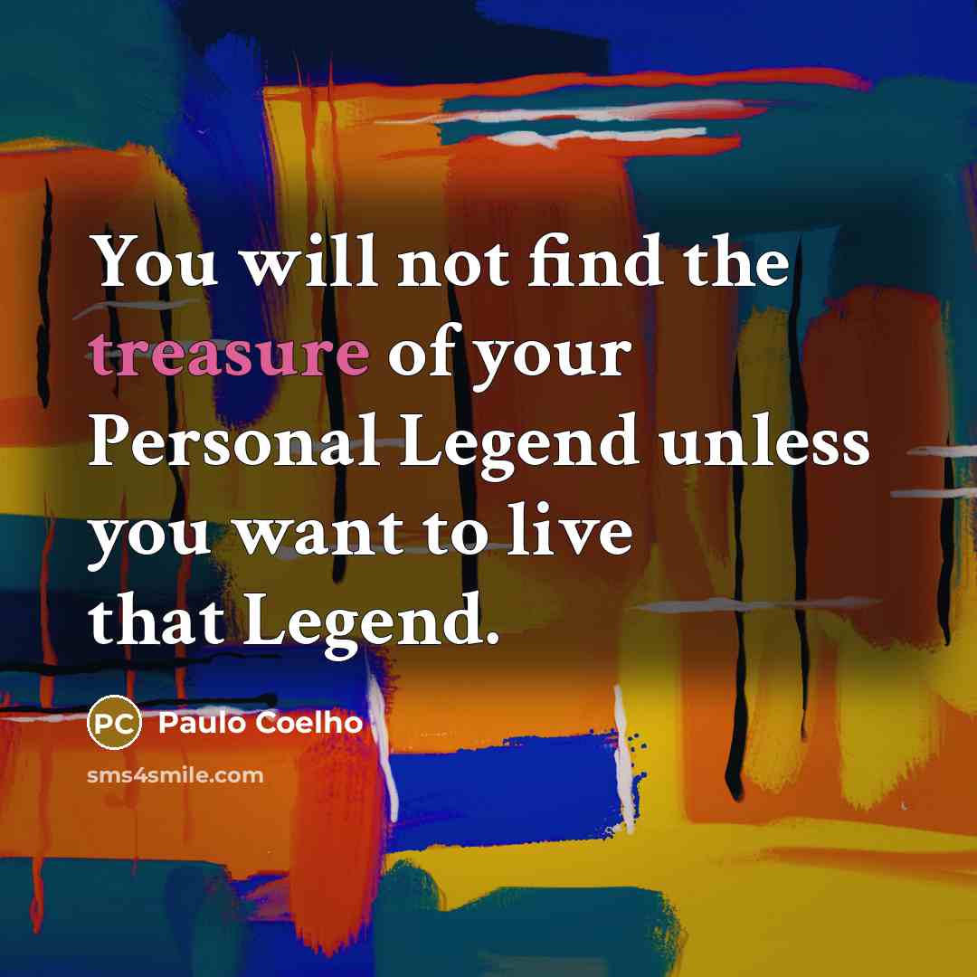 “You will not find the treasure of your Personal Legend…” quote by Paulo Coelho