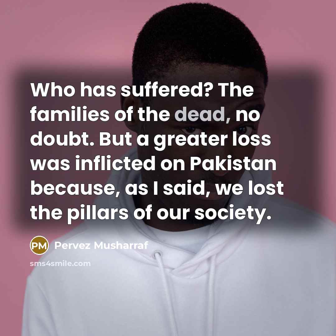 “Who has suffered? The families of the dead, no doubt.…” quote by Pervez Musharraf