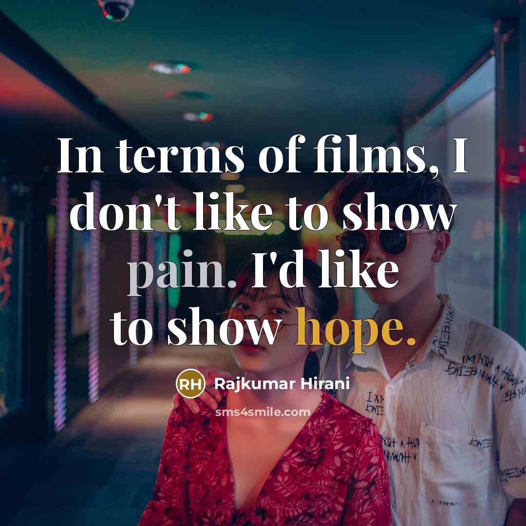 “In terms of films, I don't like to show pain.…” quote by Rajkumar Hirani
