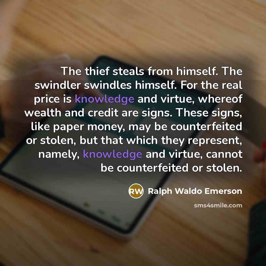 “The thief steals from himself. The swindler swindles himself. For…” quote by Ralph Waldo Emerson