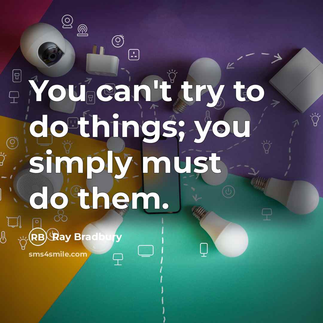 “You can't try to do things; you simply must do…” quote by Ray Bradbury
