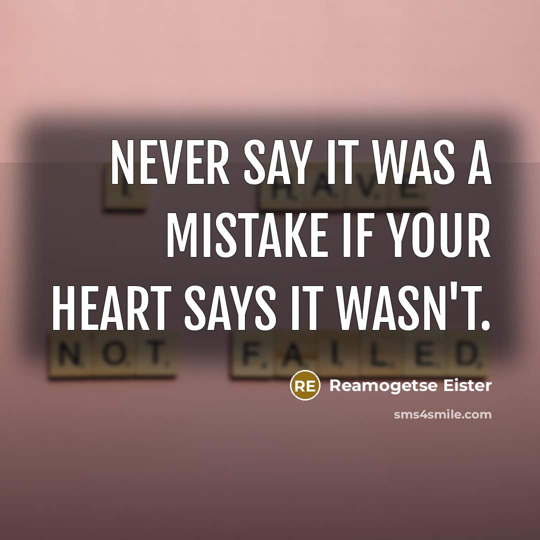 “Never say it was a mistake if your heart says…” quote by Reamogetse Eister
