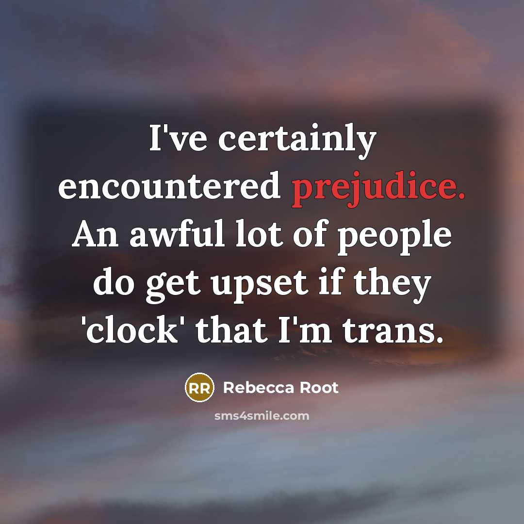 “I've certainly encountered prejudice. An awful lot of people do…” quote by Rebecca Root
