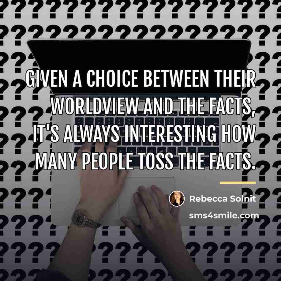 “Given a choice between their worldview and the facts, it's…” quote by Rebecca Solnit