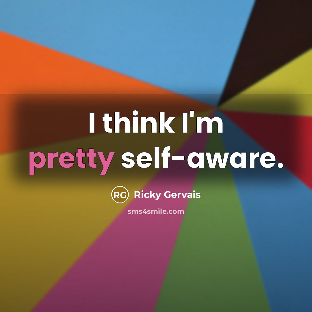“I think I'm pretty self-aware.…” quote by Ricky Gervais