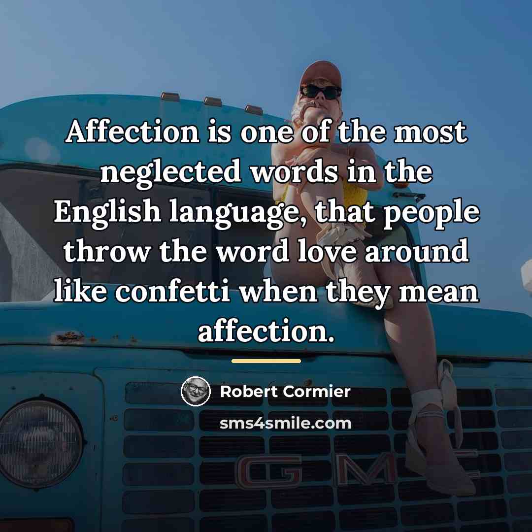 “Affection is one of the most neglected words in the…” quote by Robert Cormier
