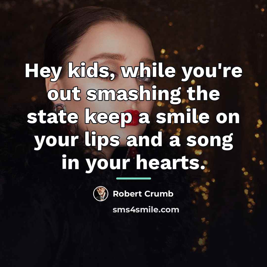 “Hey kids, while you're out smashing the state keep a…” quote by Robert Crumb
