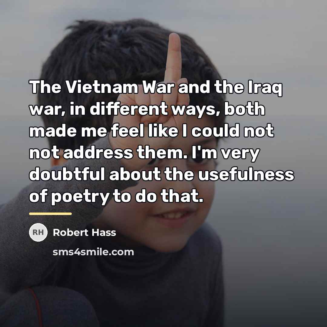 “The Vietnam War and the Iraq war, in different ways,…” quote by Robert Hass