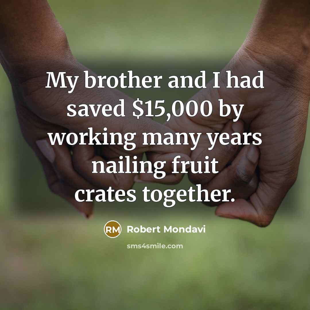 “My brother and I had saved $15,000 by working many…” quote by Robert Mondavi