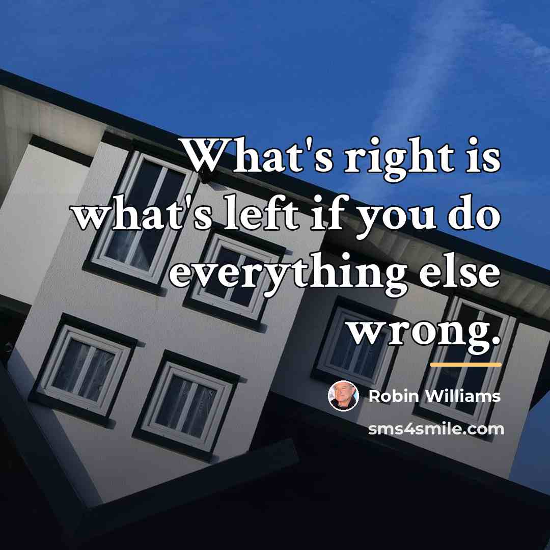 “What's right is what's left if you do everything else…” quote by Robin Williams