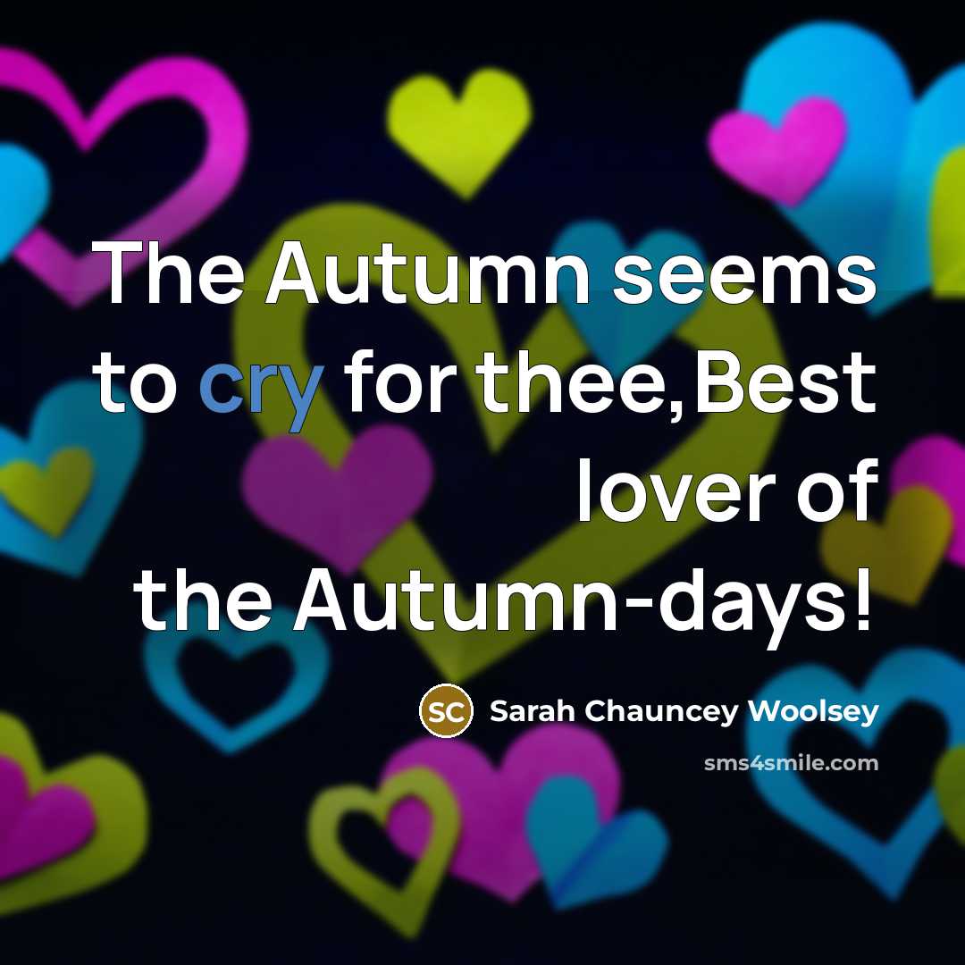 “The Autumn seems to cry for thee,Best lover of the…” quote by Sarah Chauncey Woolsey