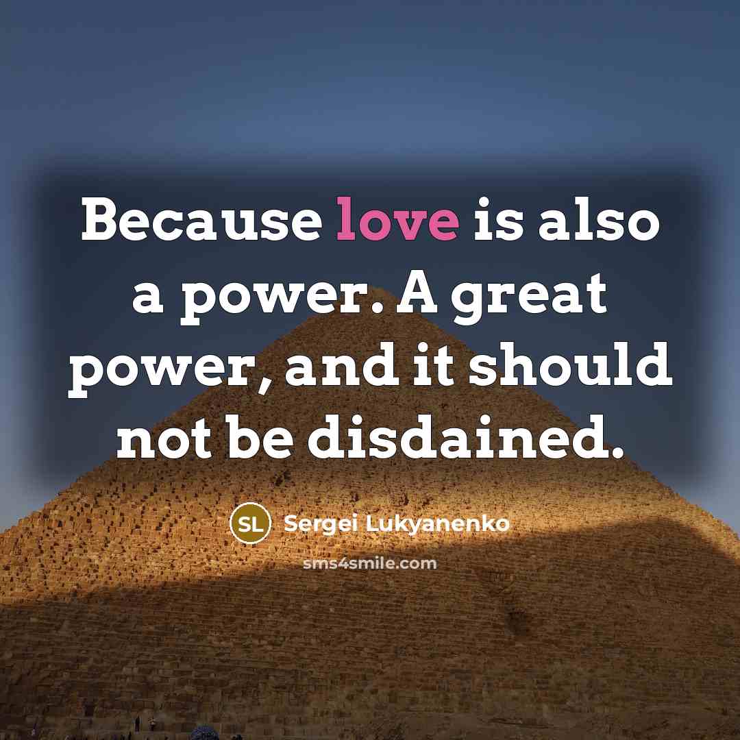 “Because love is also a power. A great power, and…” quote by Sergei Lukyanenko