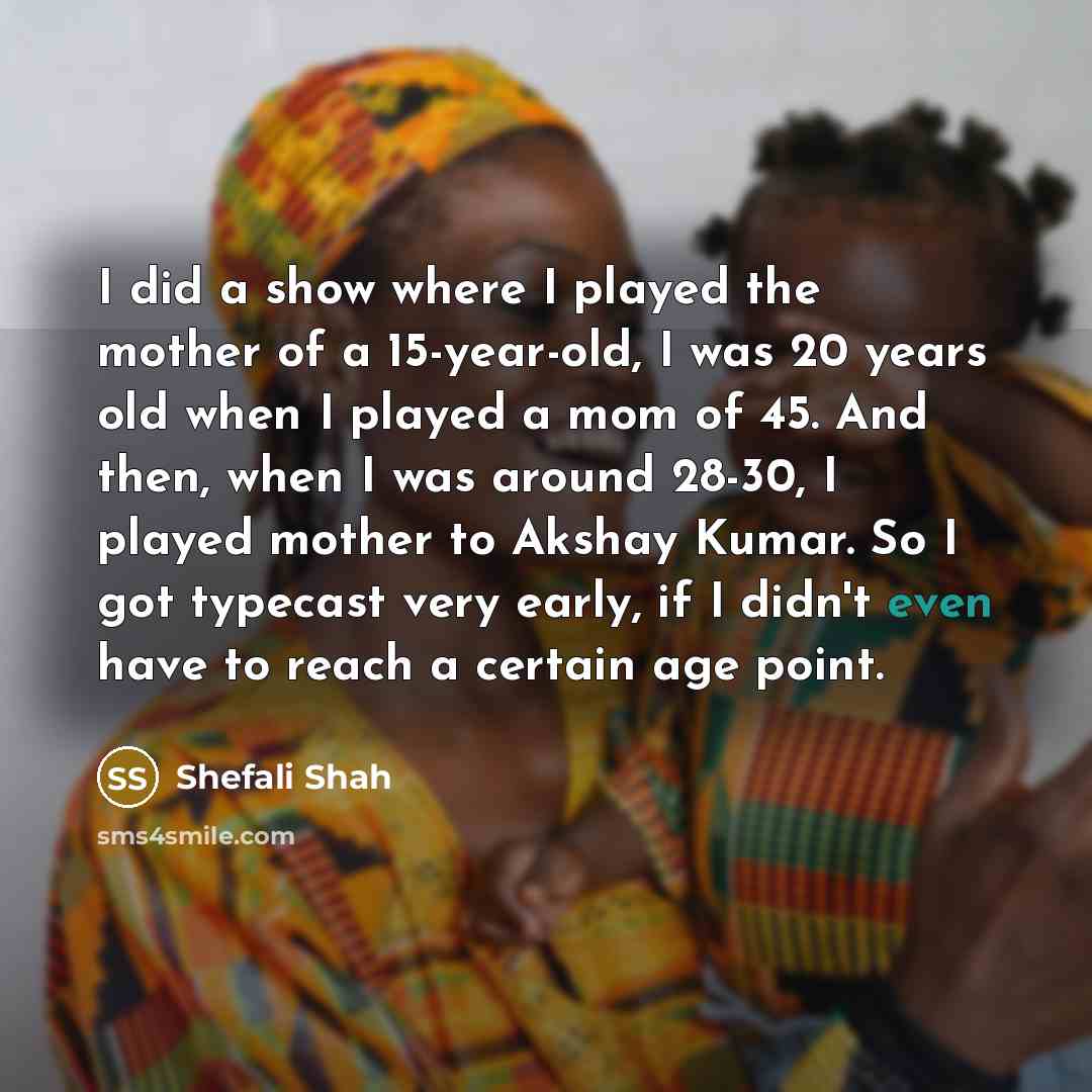 “I did a show where I played the mother of…” quote by Shefali Shah