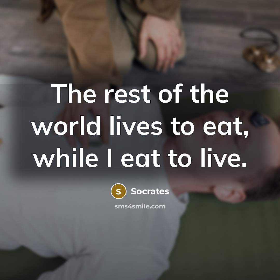 “The rest of the world lives to eat, while I…” quote by Socrates