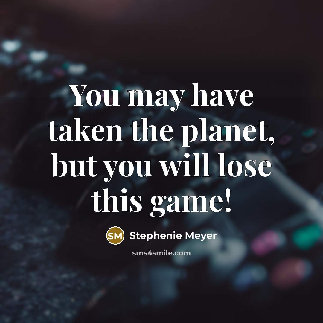 “You may have taken the planet, but you will lose…” quote by Stephenie Meyer