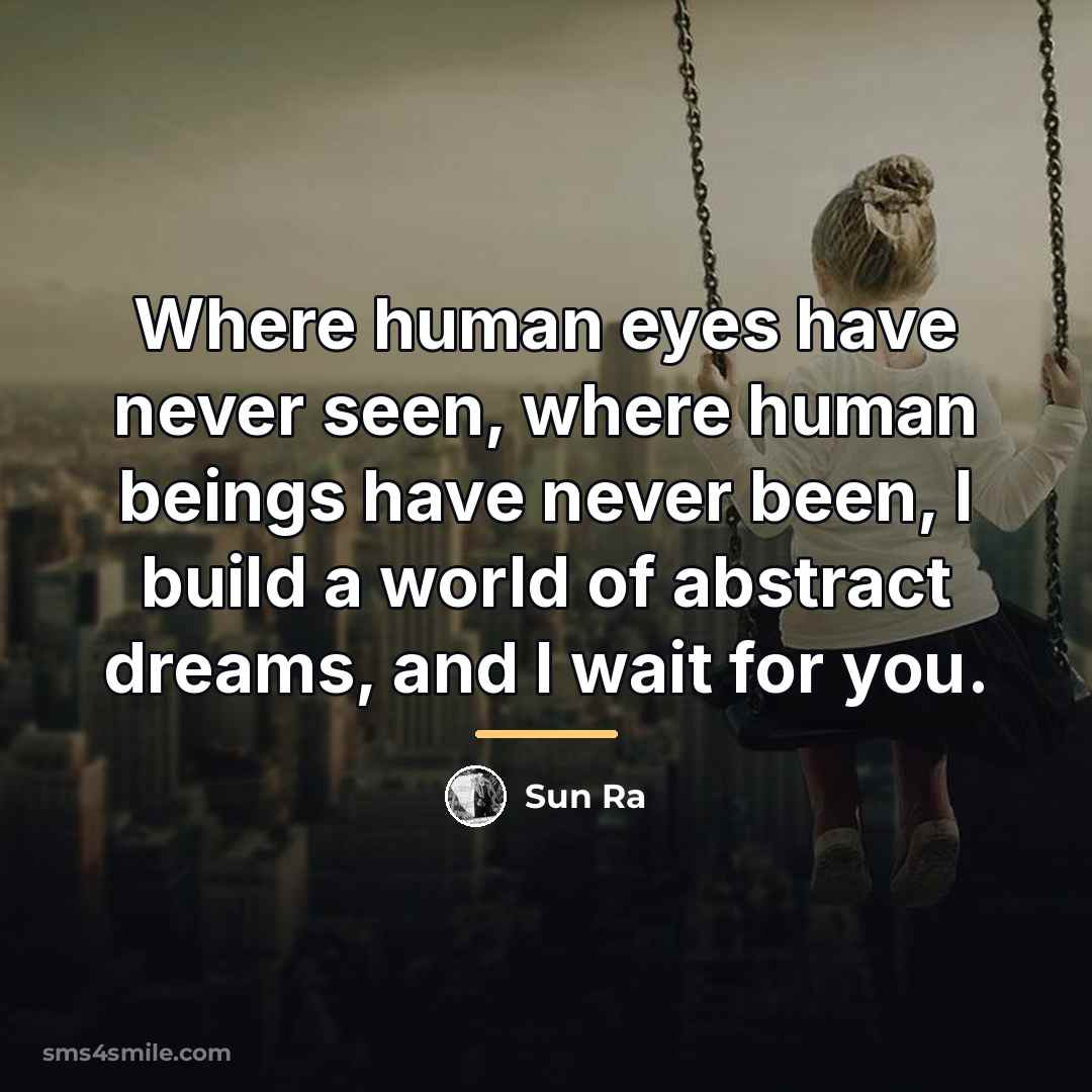“Where human eyes have never seen, where human beings have…” quote by Sun Ra