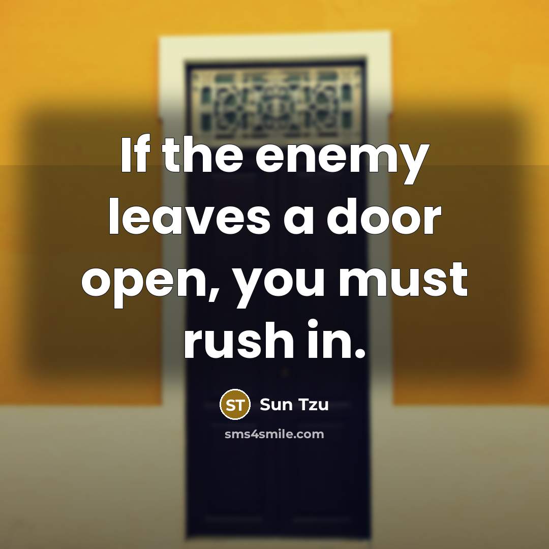 “If the enemy leaves a door open, you must rush…” quote by Sun Tzu