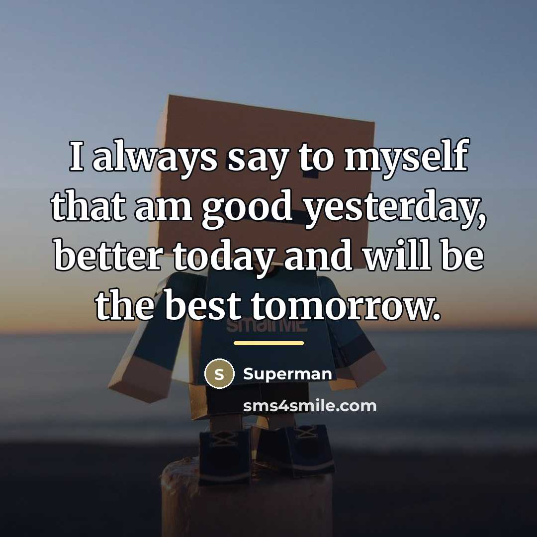 “I always say to myself that am good yesterday, better…” quote by Superman