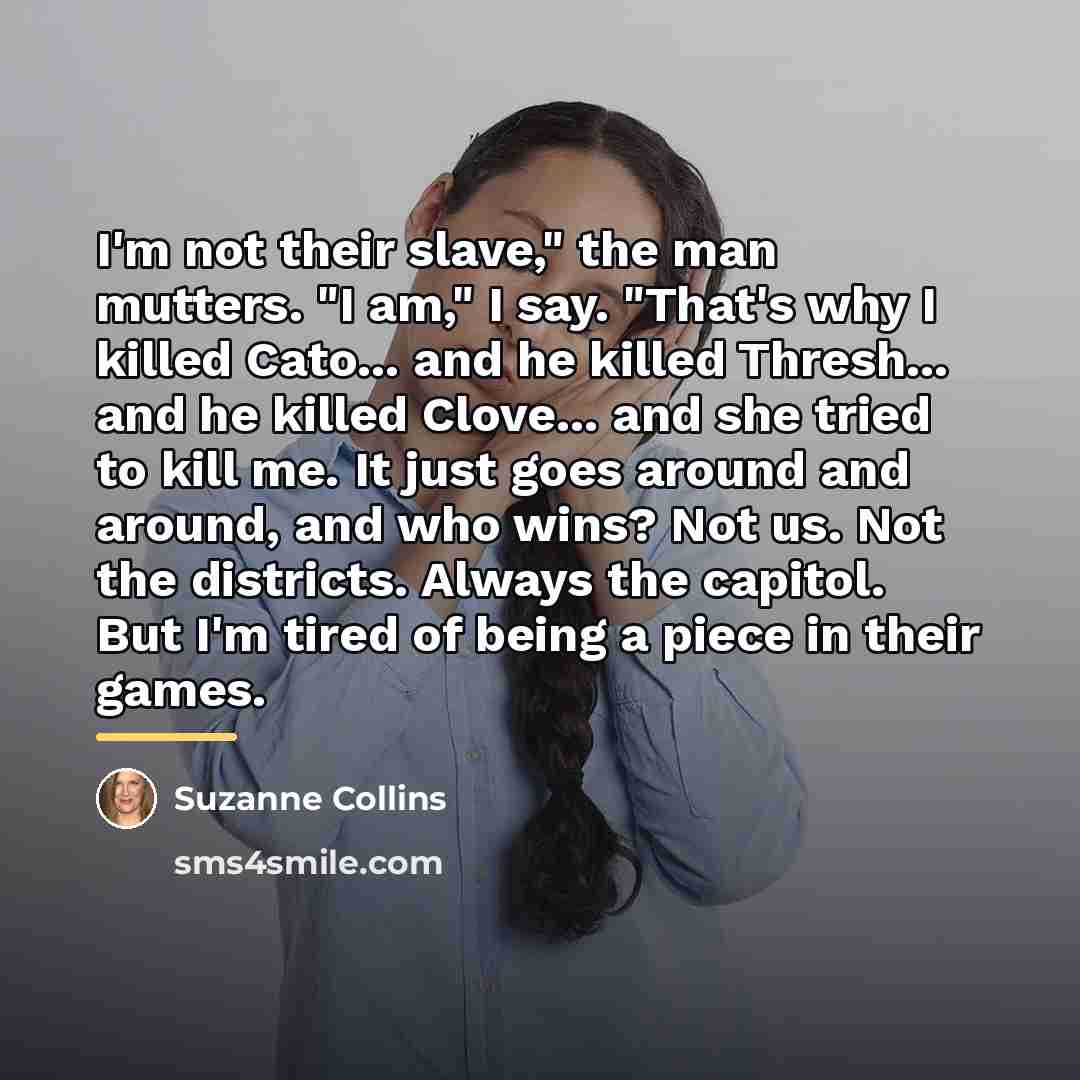 “I'm not their slave," the man mutters. "I am," I…” quote by Suzanne Collins