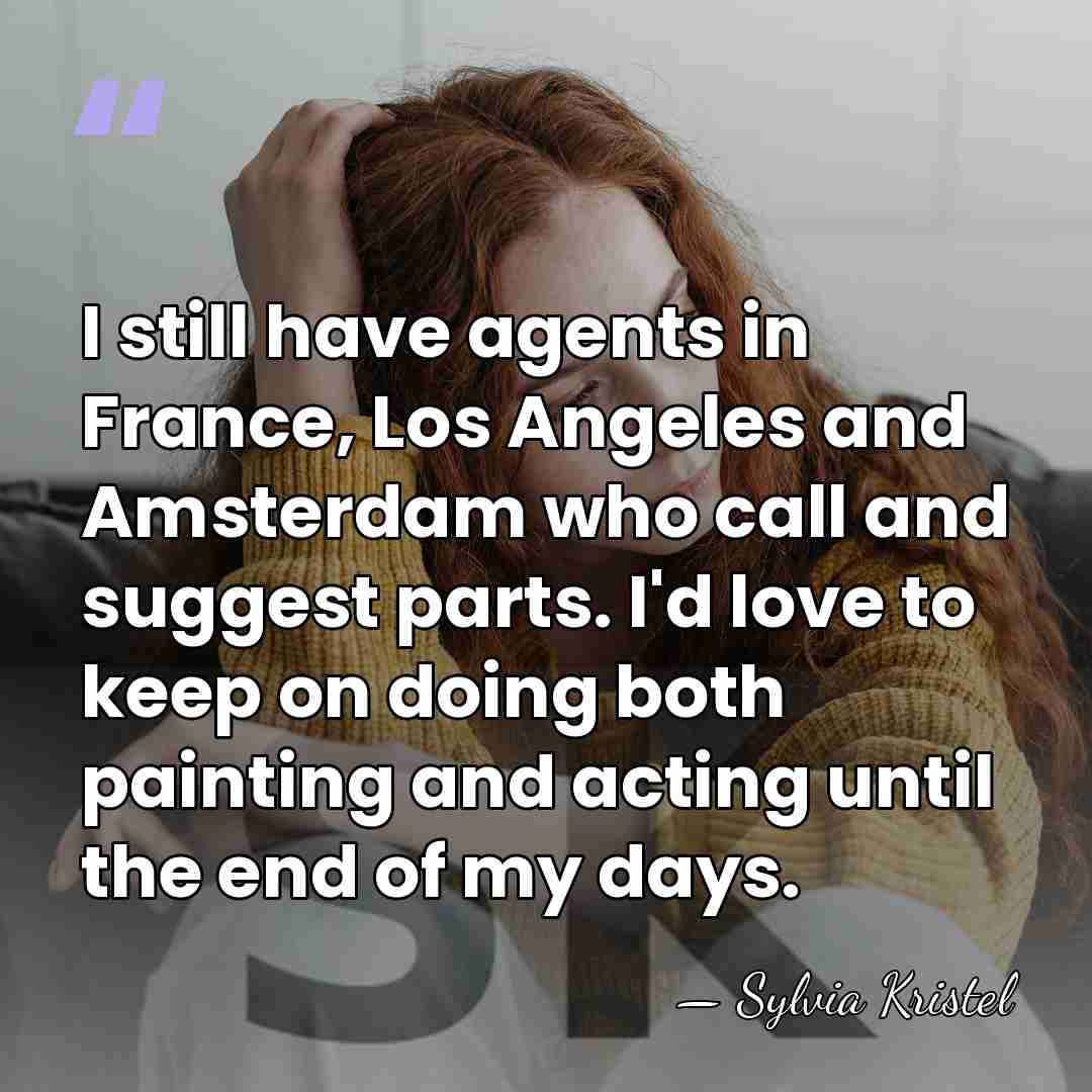 I still have agents in France, Los Angeles and Amsterdam who call&hellip; - Sylvia Kristel