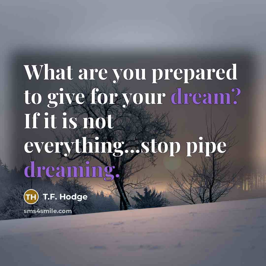 “What are you prepared to give for your dream? If…” quote by T.F. Hodge