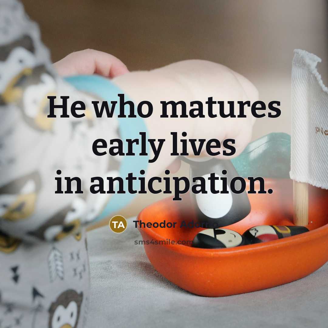 “He who matures early lives in anticipation.…” quote by Theodor Adorno