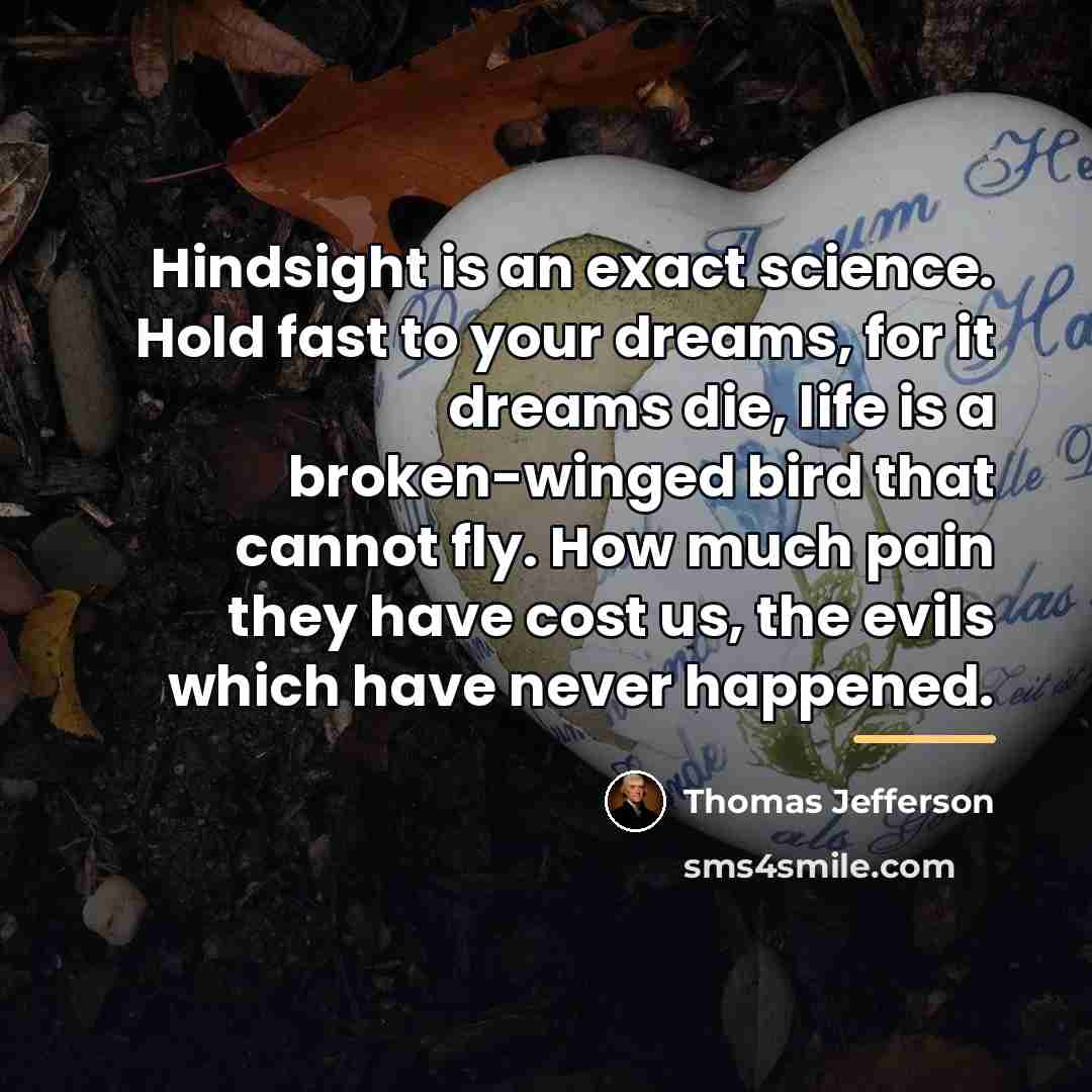 “Hindsight is an exact science. Hold fast to your dreams,…” quote by Thomas Jefferson