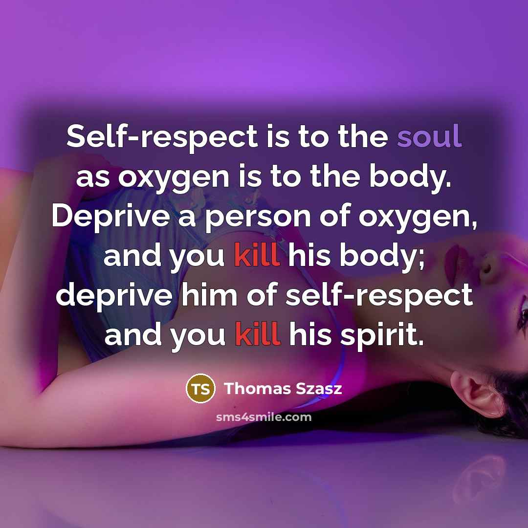 “Self-respect is to the soul as oxygen is to the…” quote by Thomas Szasz