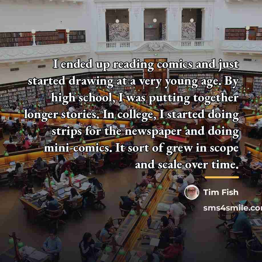 “I ended up reading comics and just started drawing at…” quote by Tim Fish