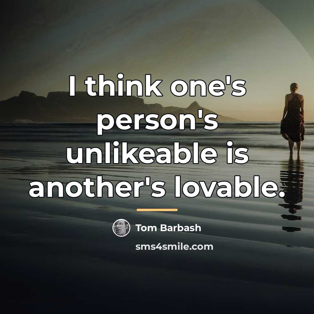 “I think one's person's unlikeable is another's lovable.…” quote by Tom Barbash