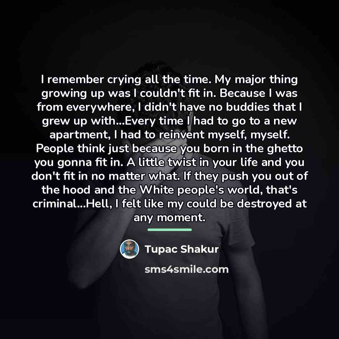 “I remember crying all the time. My major thing growing…” quote by Tupac Shakur