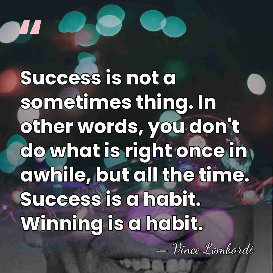 Success is not a sometimes thing. In other words, you don't do&hellip; - Vince Lombardi
