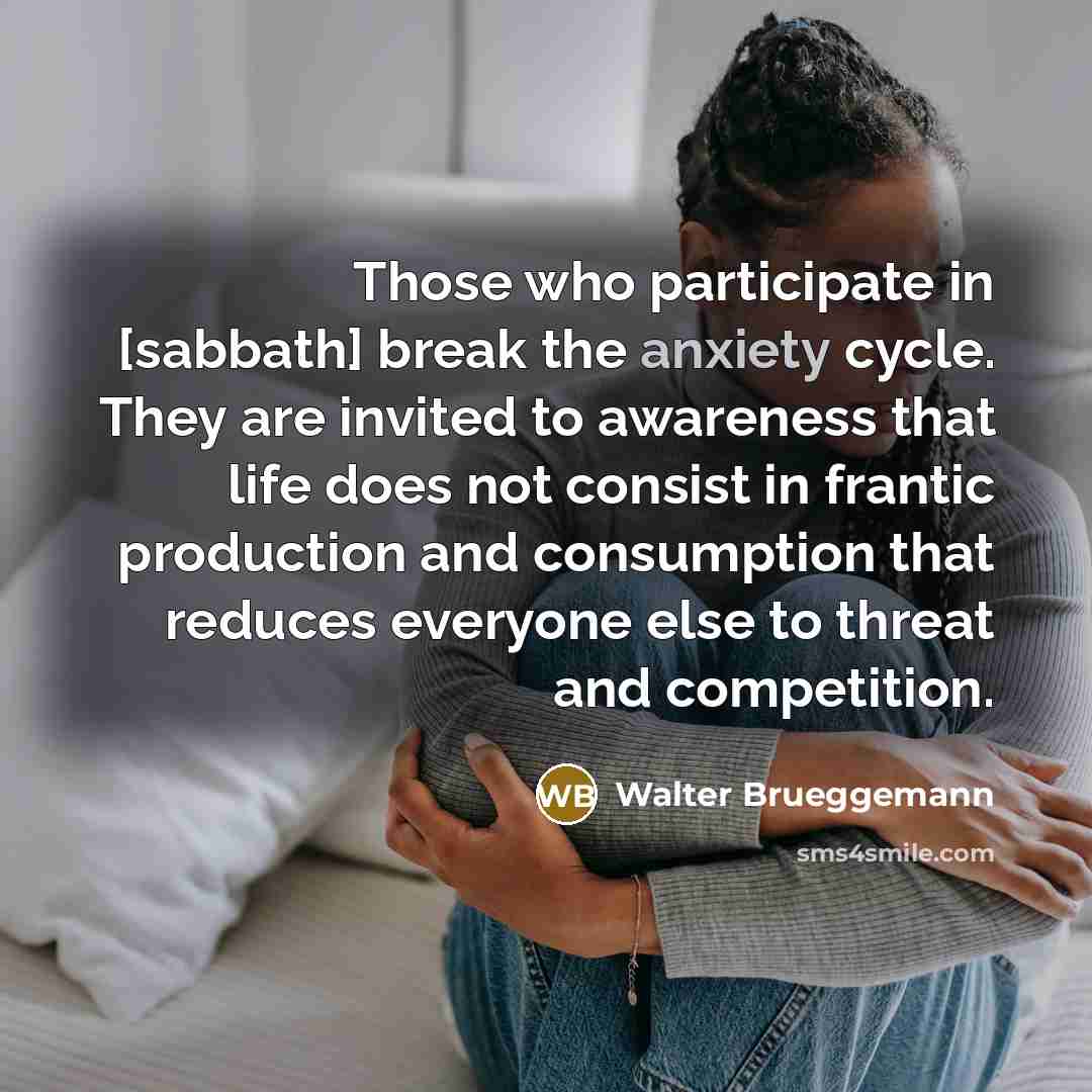 “Those who participate in [sabbath] break the anxiety cycle. They…” quote by Walter Brueggemann