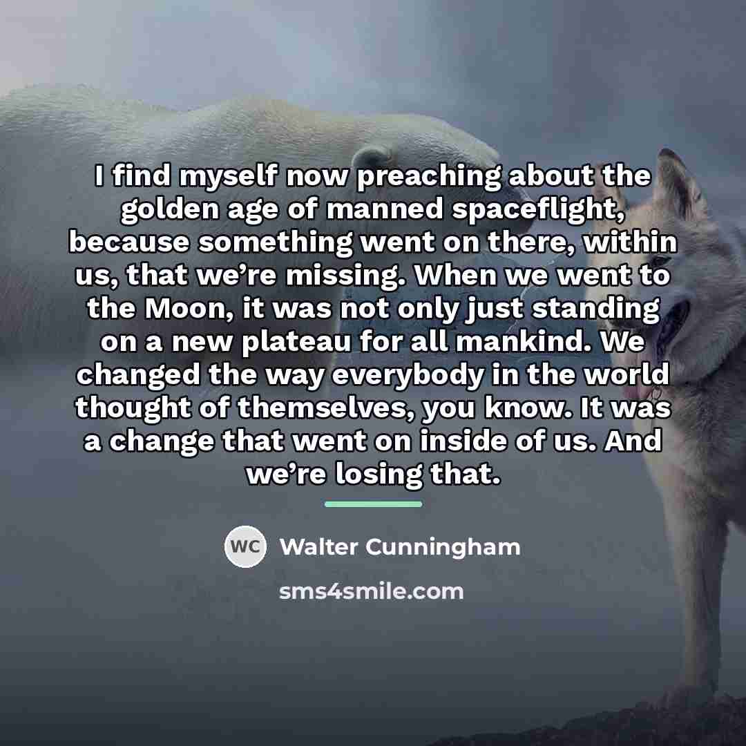 “I find myself now preaching about the golden age of…” quote by Walter Cunningham