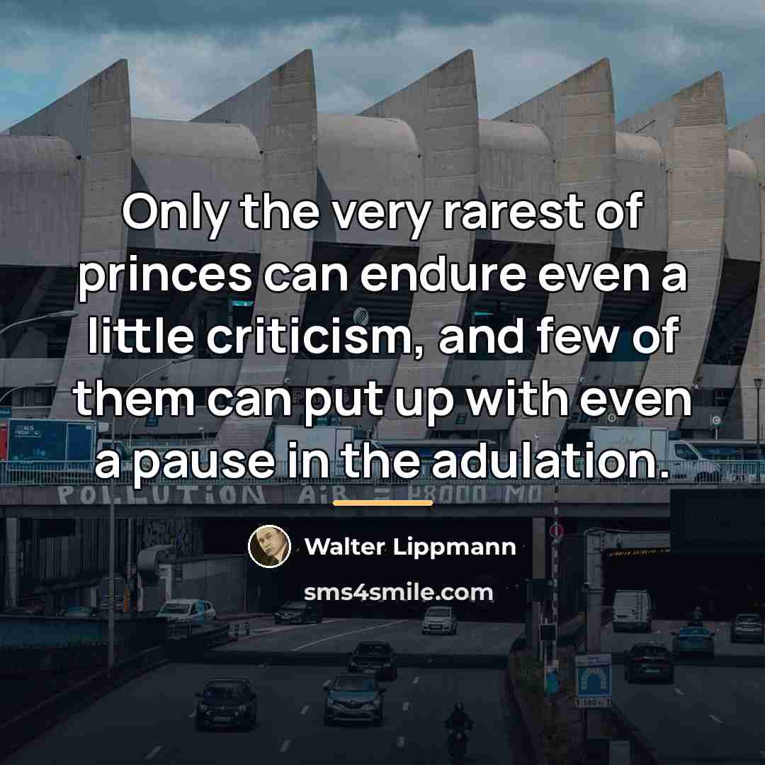 “Only the very rarest of princes can endure even a…” quote by Walter Lippmann