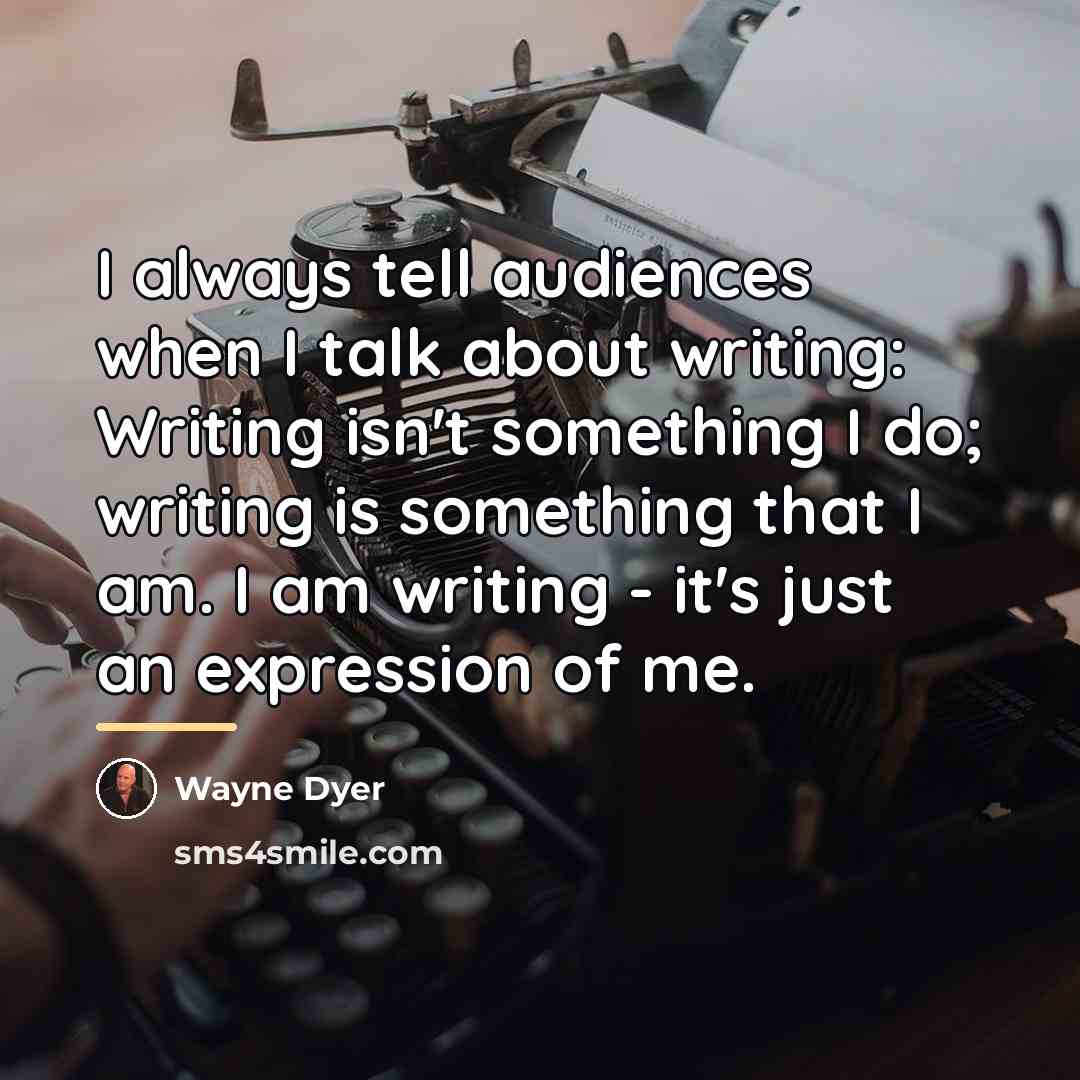 “I always tell audiences when I talk about writing: Writing…” quote by Wayne Dyer