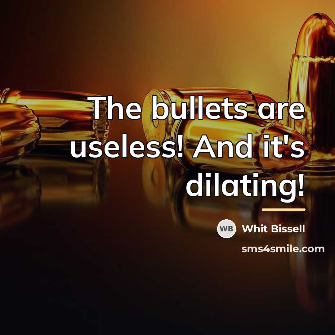 “The bullets are useless! And it's dilating!…” quote by Whit Bissell