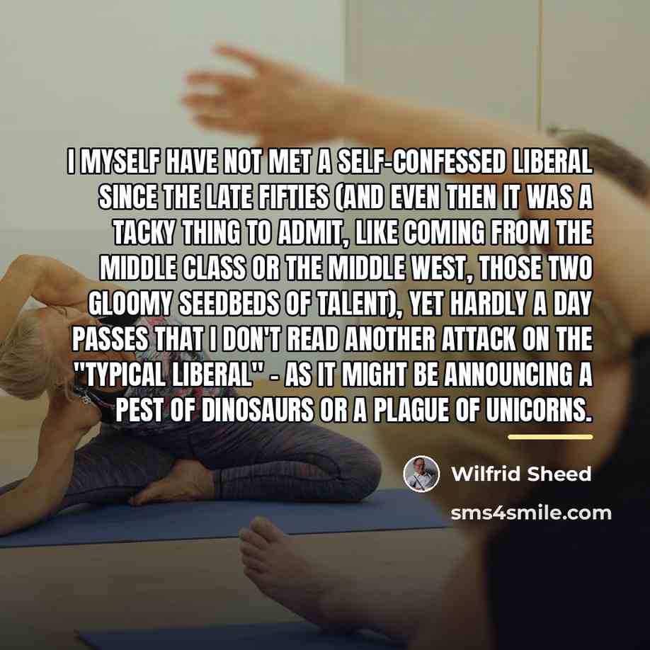 “I myself have not met a self-confessed liberal since the…” quote by Wilfrid Sheed