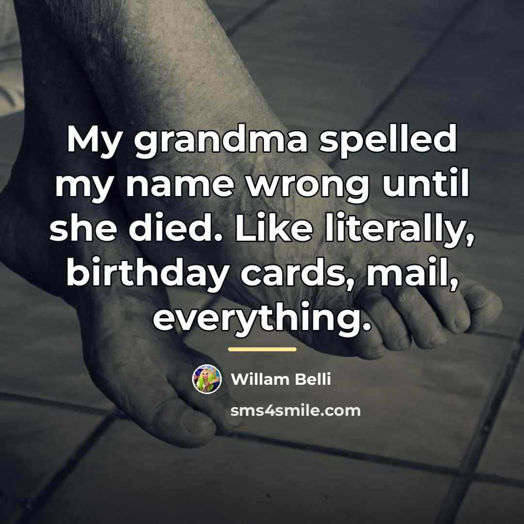 “My grandma spelled my name wrong until she died. Like…” quote by Willam Belli