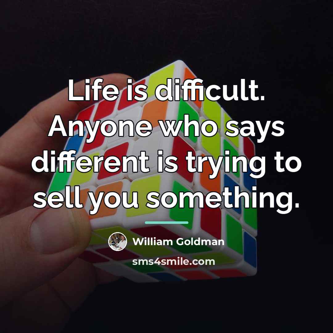 “Life is difficult. Anyone who says different is trying to…” quote by William Goldman