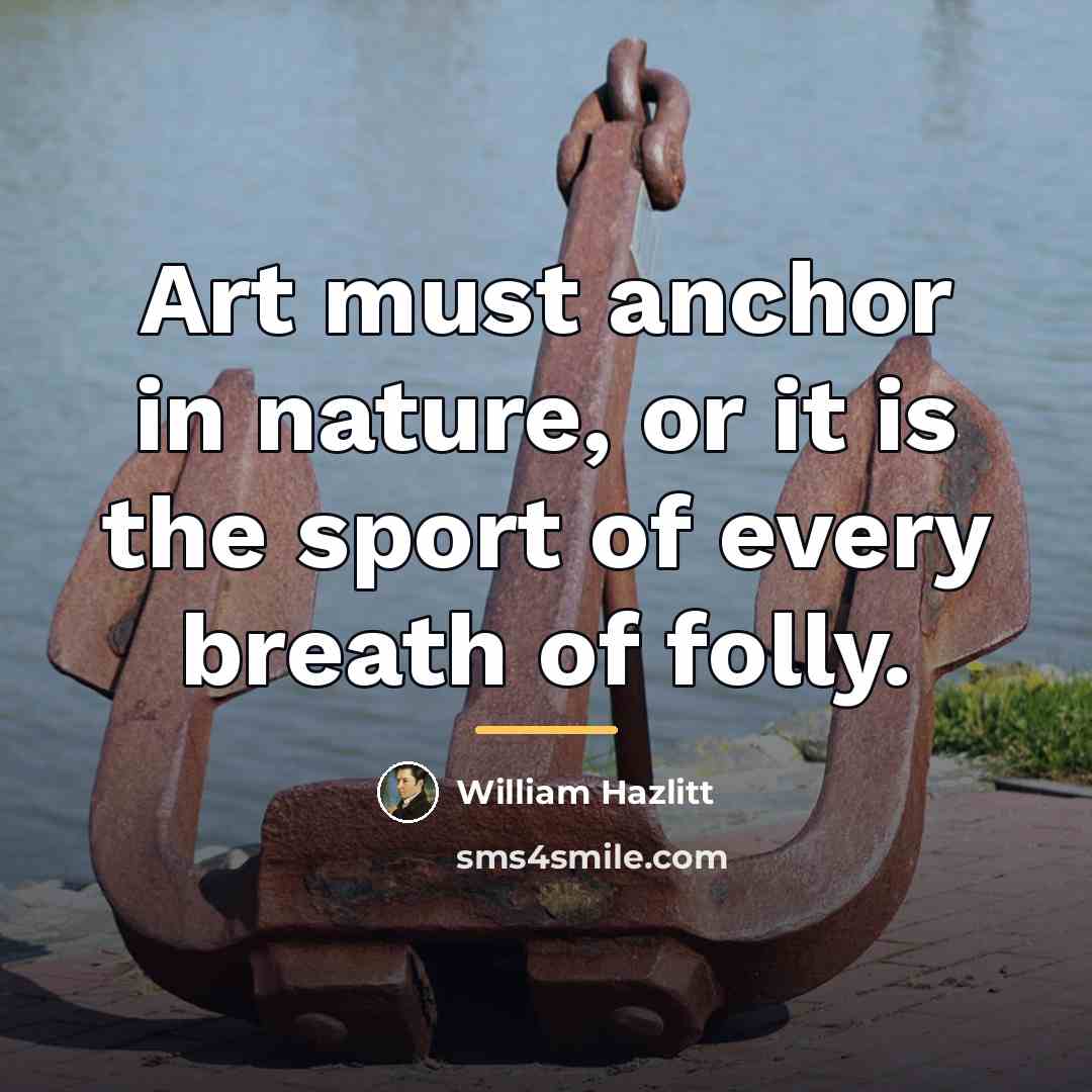 “Art must anchor in nature, or it is the sport…” quote by William Hazlitt