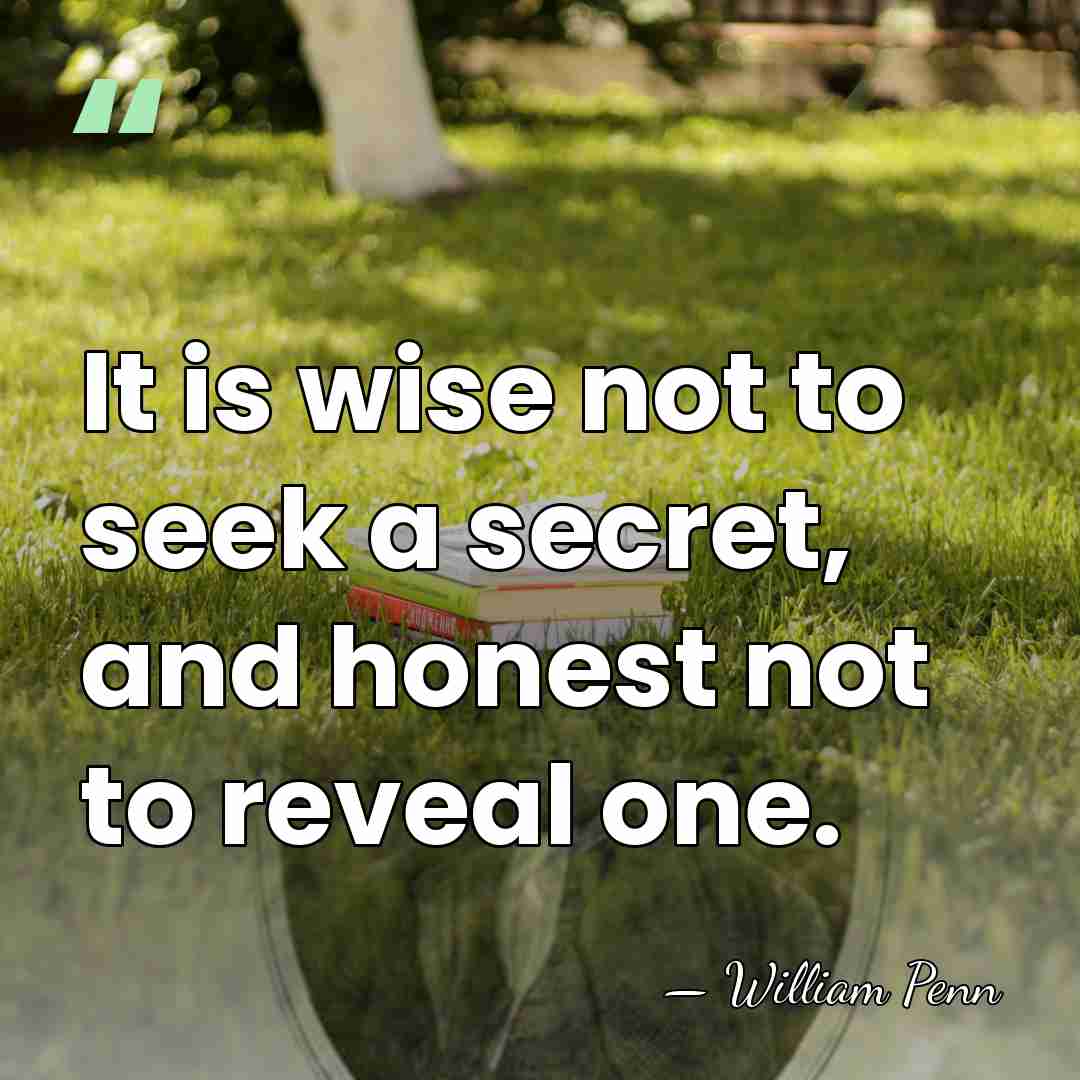 It is wise not to seek a secret, and honest not to&hellip; - William Penn