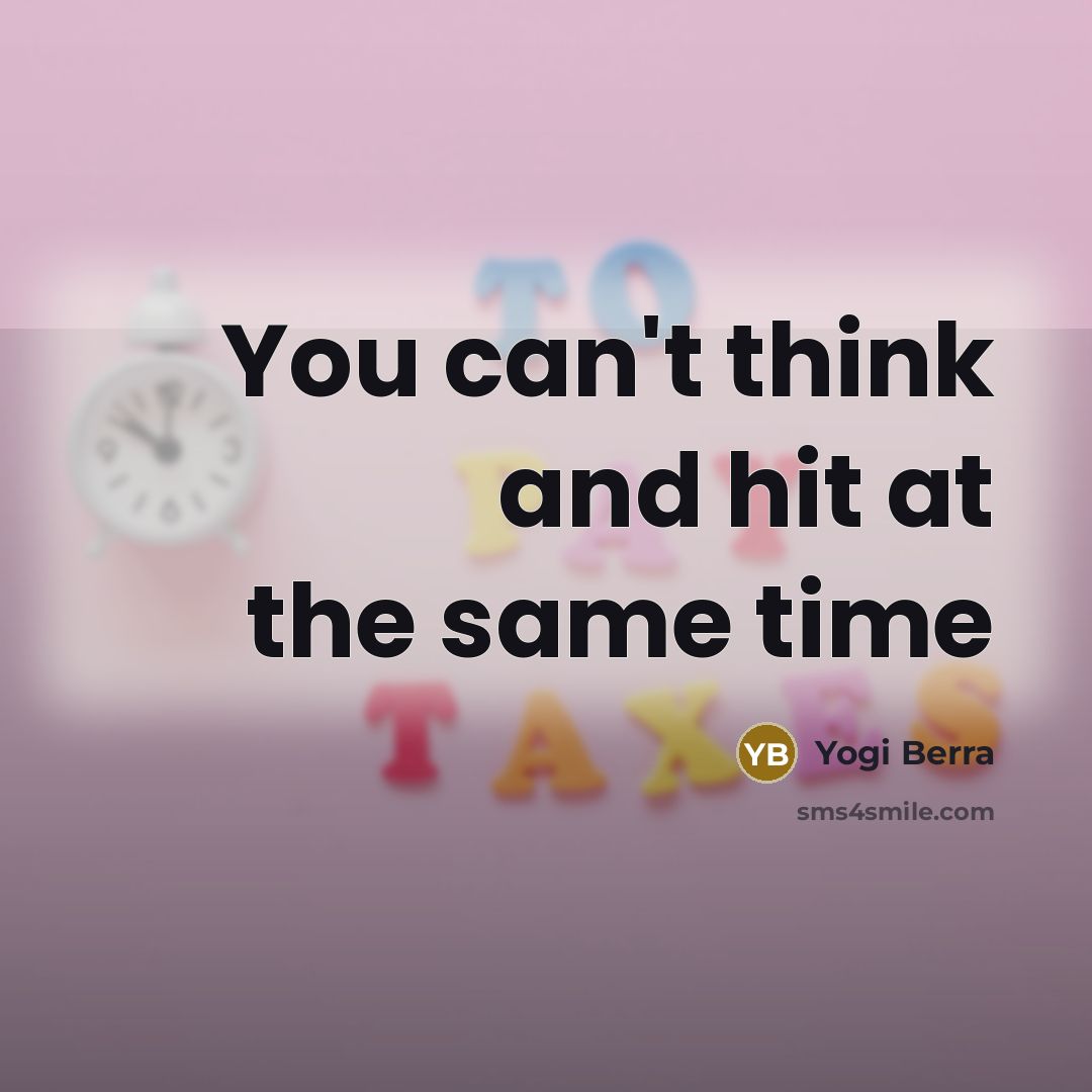 “You can't think and hit at the same time” quote by Yogi Berra